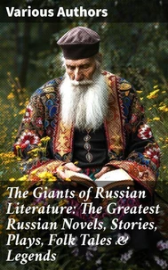 The Giants of Russian Literature: The Greatest Russian Novels, Stories, Plays, Folk Tales &amp; Legends
