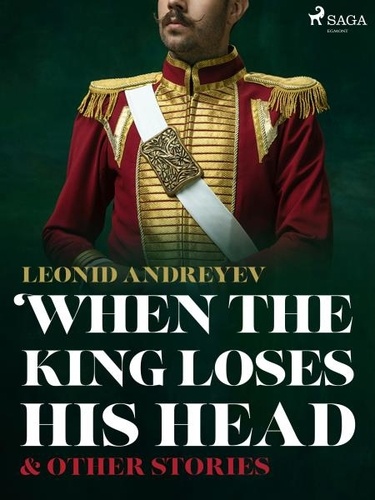 Leonid Andreyev et Archibald John Wolfe - When The King Loses His Head &amp; Other Stories.