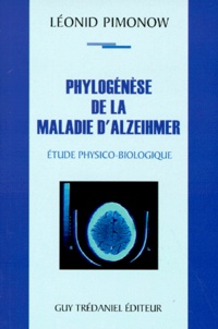 Léonid Pimonow - Phylogenese De La Maladie D'Alzheimer. Etude Physico-Biologique.