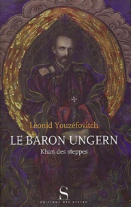 Léonid Youzéfovitch - Le baron Ungern. - Khan des steppes.