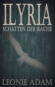 Leonie Adam - ILYRIA - Schatten der Rache.