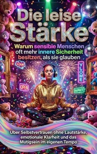Die leise Stärke: Warum sensible Menschen oft mehr innere Sicherheit besitzen, als sie glauben