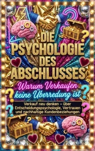 Die Psychologie des Abschlusses: Warum Verkaufen keine Überredung ist