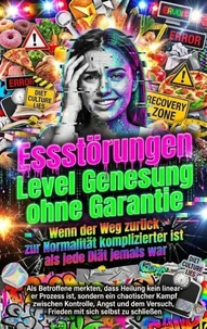 Essstörungen Level Genesung ohne Garantie: Wenn der Weg zurück zur Normalität komplizierter ist als jede Diät jemals war