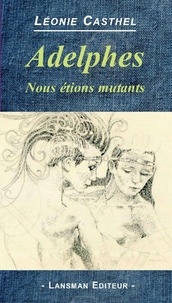 Léonie Casthel - Adelphes - Nous étions mutants.