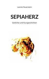 Leonie Feuerstein - Sepiaherz - Gedichte und Kurzgeschichten.