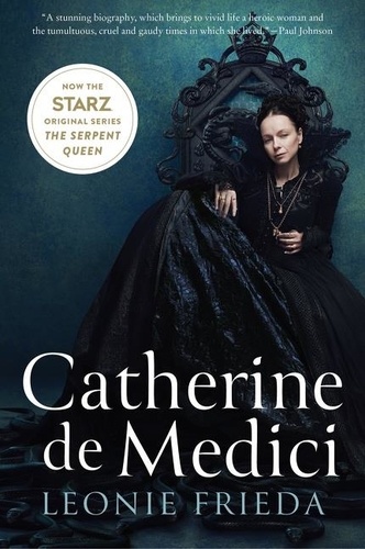 Leonie Frieda - Catherine de Medici: Renaissance Queen of France.