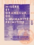 Léonie Meunier et Frédéric Massé - Misère et Grandeur de l'humanité primitive.