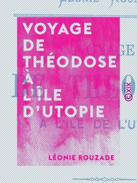 Léonie Rouzade - Voyage de Théodose à l'île d'Utopie.