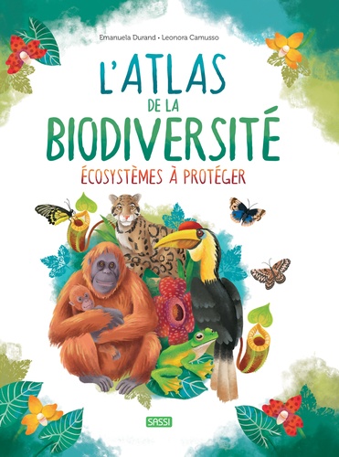 Leonora Camusso et Emanuela Durand - L'Atlas de la biodiversité - Ecosystèmes à protéger.