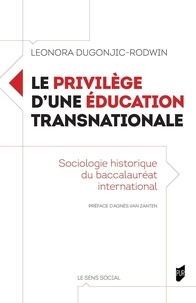 Leonora Dugonjic-Rodwin - Le privilège d'une éducation transnationale - Sociologie historique du baccalauréat international.