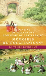 Léontine de Villeneuve - Mémoires de l’Occitanienne : souvenirs de famille et de jeunesse - Suivi de Confidences avec soixante-dix lettres de Chateaubriand.