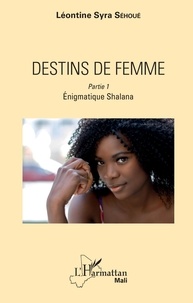 Léontine Syra Sehoué - Destins de femme Tome 1 : Enigmatique Shalana.