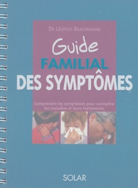 Léopold Bravermann - Guide familial des symptômes - Comprendre les symptômes pour connaître les maladies et leurs traitements.