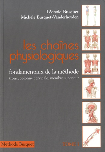 Léopold Busquet et Michèle Busquet-Vanderheyden - Les chaînes physiologiques - Tome 1, Fondamentaux de la méthode : tronc, colonne cervicale, membre supérieur.