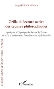 Léopold Ebode Awona - Grille de lecture active des oeuvres philosophiques - Appliquée à l'Apologie de Socrate de Platon et à De la médiocrité à l'excellence de Njoh Mouelle.