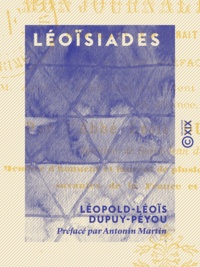 Léopold-Léoïs Dupuy-Péyou et Antonin Martin - Léoïsiades - Ou Mon journal de poète.