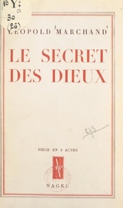 Léopold Marchand - Le secret des dieux - Pièce en 3 actes.