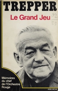Leopold Trepper - LE GRAND JEU. - Mémoires du chef de l'orchestre rouge.