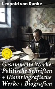 Gesammelte Werke: Politische Schriften + Historiografische Werke + Biografien