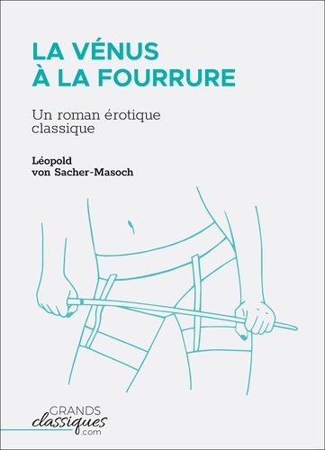 Leopold von Sacher-Masoch - La Vénus à la fourrure - Un roman érotique classique.