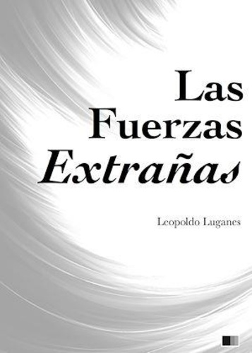 Leopoldo Lugones - Las Fuerzas Extrañas.