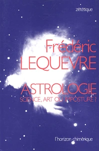 Astrologie. Science, Art Ou Imposture ?
