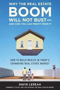 Why the Real Estate Boom Will Not Bust - And How You Can Profit from It