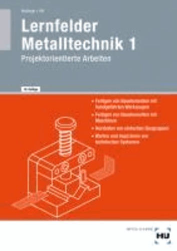 Lernfelder Metalltechnik 1. Projektorientierte Arbeiten - Fertigen von Bauelementen mit handgeführten Werkzeugen. Fertigung von Bauelementen mit Maschinen. Herstellen von einfachen Baugruppen. Warten und Inspizieren von technischen Systemen.