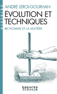 Evolution Et Techniques. L'Homme Et La Matiere