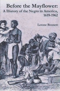 Lerone Bennett - Before the Mayflower: A History of the Negro in America, 1619-1962.
