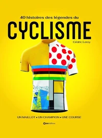 40 histoires de légende du Cyclisme - Un maillot, un champion, une course