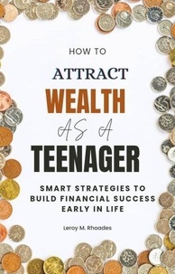 How to  Attract  Wealth  as a  Teenager      Smart Strategies to Build Financial Success Early in Life.