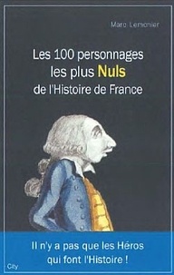 Marc Lemonier - Les 100 Personnages les plus Nuls de l'Histoire de France.