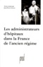 Jean-Pierre Gutton - LES ADMINISTRATEURS D'HOPITAUX DANS LA FRANCE DE L'ANCIEN REGIME. - Actes des tables rondes des 12 décembre 1997 et 20 mars 1998.