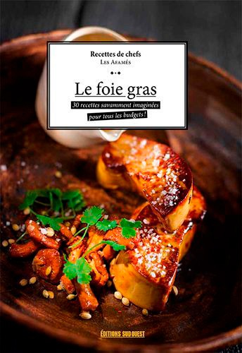 Le foie gras. 30 recettes savamment préparées pour tous les budgets !