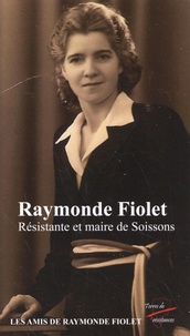  Les amis de Raymonde Fiolet - Raymonde Fiolet - Résistante et maire de Soissons.