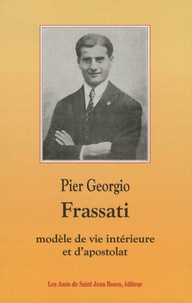  Les amis de saint Jean Bosco - Pier Giorgio Frassati 1901-1925 - Modèle de vie intérieure et d'apostolat.