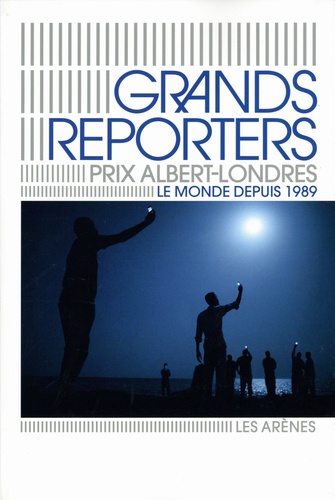  Les Arènes - Grands reporters : Prix Albert Londres - Le monde depuis 1989.