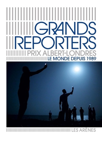 Grands reporters : Prix Albert Londres. Le monde depuis 1989