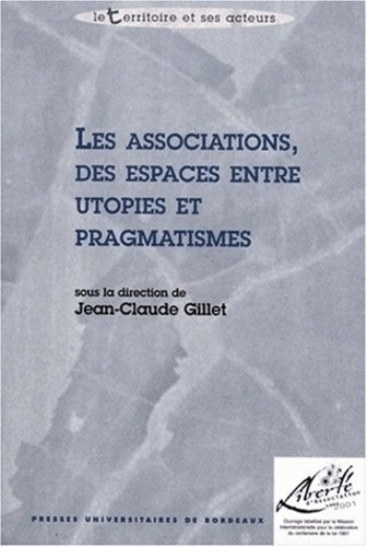 Jean-Claude Gillet - Les Associations, Des Espaces Entre Utopies Et Pragmatismes. Colloque Organise Par L'Iut Michel De Montaigne, Departement Carrieres Sociales, Universite De Bordeaux Iii, 5 Et 6 Fevrier 2001.