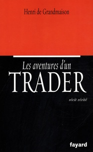 Henri de Grandmaison - Les aventures d'un trader - Récit vérité.
