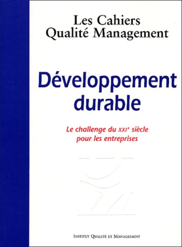  Collectif - Les Cahiers Qualité Management N° 7 : Développement durable. - Le chalenge du XXIe siècle pour les entreprises.