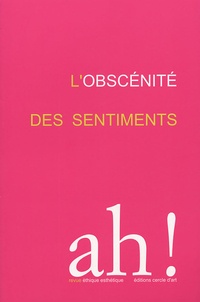 Virginie Devillers et Jacques Sojcher - Ah ! N° 1/2005 : L'obscénité des sentiments.