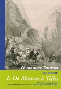 Alexandre Dumas - Cahiers Alexandre Dumas N° 32 : En Russie - Tome 1, De Moscou à Tiflis Album de voyage inédit.