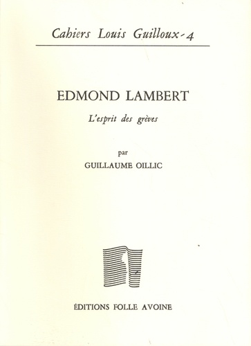 Guillaume Oillic - Cahiers Louis Guilloux N° 4 : Edmond Lambert, l'esprit des grèves - Un maître dans l'ombre de Louis Guilloux, Jean Grenier et Henri Petit.