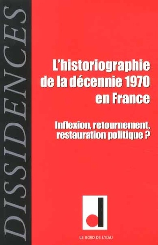 Jean-Numa Ducange et Vincent Chambarlhac - Dissidences N° 13, Janvier 2014 : L'historiographie de la décennie 1970 en France - Inflexion, retournement, restauration politique ?.