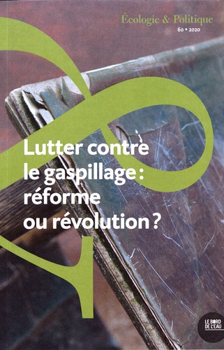 Ecologie et Politique N° 60/2020 Lutter contre le gaspillage : réforme ou révolution ?