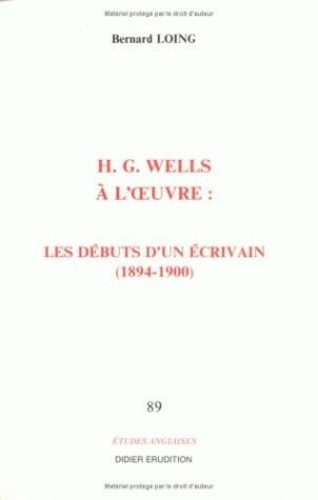 Bernard Loing - Etudes anglaises N° 89 : H. G. Wells à l'oeuvre : les débuts d'un écrivain (1894-1900).