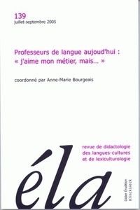 Anne-Marie Bourgeais - Etudes de Linguistique Appliquée N° 139, Juillet-décembre 2005 : Professeurs de langue aujourd'hui : "j'aime mon métier, mais...".